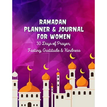 Ramadan Planner & Journal For Women: 30 Days Prayer, Fasting, Gratitude and Kindness: Calendar, Meal Planner And Daily Schedule, Kindness Checklist, T