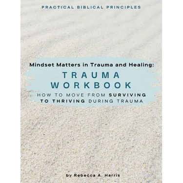 Mindset Matters in Trauma and Healing: How to Move from Surviving to Thriving during Trauma
