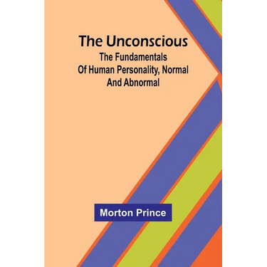 The Unconscious; The fundamentals of human personality, normal and abnormal