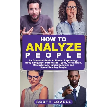How to Analyze People: An Essential Guide to Human Psychology, Body Language, Personality Types, Persuasion, Manipulation, Human Behavior, and Speed-