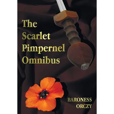 The Scarlet Pimpernel Omnibus - Unabridged - The Scarlet Pimpernel, I Will Repay, Eldorado, Sir Percy Hits Back