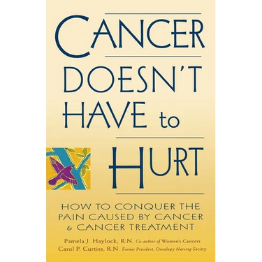 Cancer Doesn't Have to Hurt: How to Conquer the Pain Caused by Cancer and Cancer Treatment