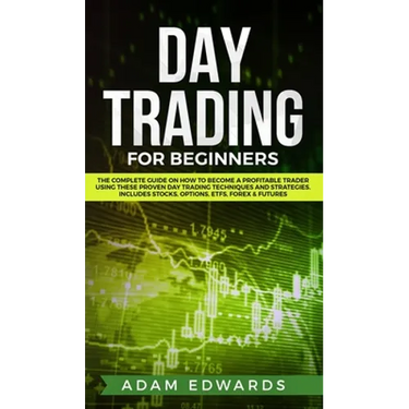 Day Trading for Beginners: The Complete Guide on How to Become a Profitable Trader Using These Proven Day Trading Techniques and Strategies. Includes