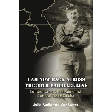 I Am Now Back Across the 38th Parallel Line: Letters from a 5th Regimental Combat Team Soldier