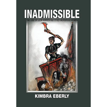 Inadmissible: The Case of Lizzie Borden and Other Murderous Women