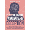 Psychological Warfare and Deception: What You Need to Know about Human Behavior, Dark Psychology, Propaganda, Negotiation, Manipulation, and Persuasio