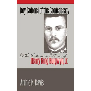 Boy Colonel of the Confederacy: The Life and Times of Henry King Burgwyn, Jr.