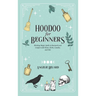 Hoodoo For Beginners: Working Magic Spells in Rootwork and Conjure with Roots, Herbs, Candles, and Oils
