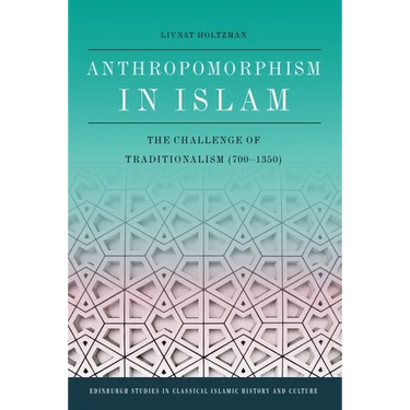 Anthropomorphism in Islam: The Challenge of Traditionalism (700-1350)