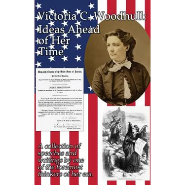 Victoria C. Woodhull: Ideas Ahead of Her Time: A collection of speeches and writings by one of the foremost thinkers of her era.