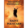 The Sacred Writings of St. Polycarp: Biographically Annotated Edition