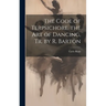 The Code of Terpsichore. the Art of Dancing, Tr. by R. Barton