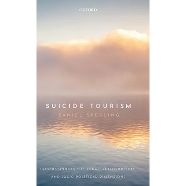 Suicide Tourism: Understanding the Legal, Philosophical, and Socio-Political Dimensions