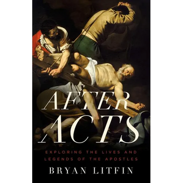 After Acts: Exploring the Lives and Legends of the Apostles