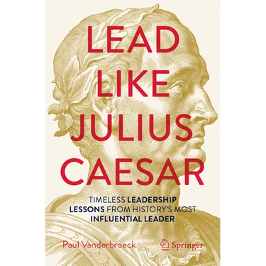 Lead Like Julius Caesar: Timeless Leadership Lessons from History's Most Influential Leader