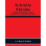 The Abc And Xyz Of Bee Culture; A Cyclopedia Of Everything Pertaining To The Care Of The Honey-Bee; Bees, Hives, Honey, Implements, Honey-Plants, Etc.