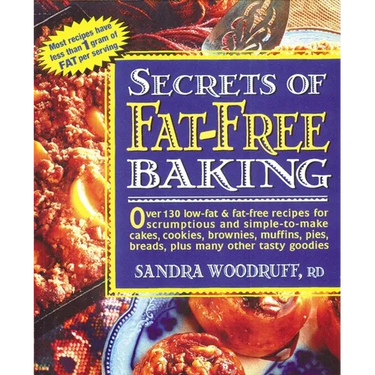 Secrets of Fat-Free Baking: Over 130 Low-Fat & Fat-Free Recipes for Scrumptious and Simple-to-Make Cakes, Cookies, Brownies, Muffins, Pies, Breads, Pl