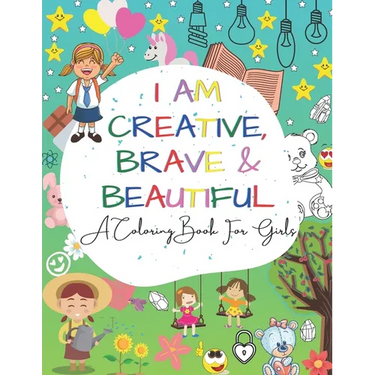 I Am Creative, Brave & Beautiful: An Inspirational A Coloring Book For Girls Ages 4-8 5-12
