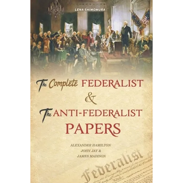 The Complete Federalist and The Anti-Federalist Papers: The Articles of Confederation, The Constitution of Declaration, The Preamble to The Bill of Ri