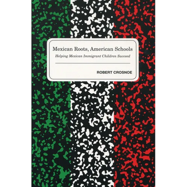 Mexican Roots, American Schools: Helping Mexican Immigrant Children Succeed