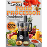 The Latest Food Processor Cookbook: 300+ Innovative Recipes for Your Modern Food Processor