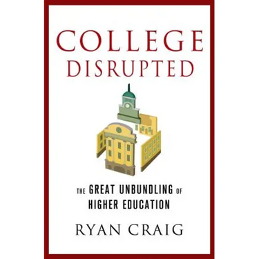 College Disrupted: The Great Unbundling of Higher Education