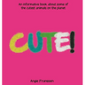 Cute!: An informative book about some of the cutest animals on the planet