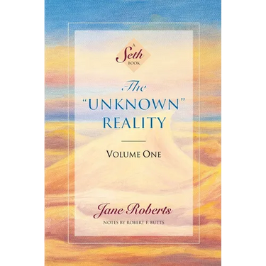 The Unknown Reality, Volume One: A Seth Book