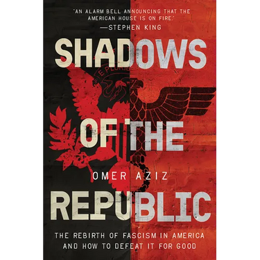 Shadows of the Republic: The Rebirth of Fascism in America and How to Defeat It for Good