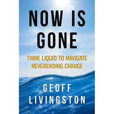 Now Is Gone: Think Liquid to Navigate Neverending Change