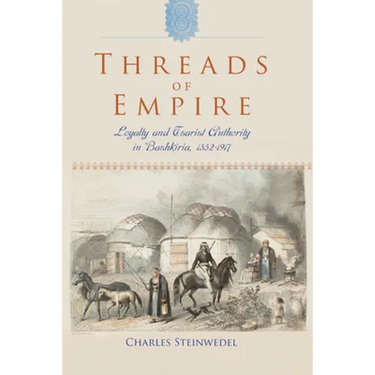 Threads of Empire: Loyalty and Tsarist Authority in Bashkiria, 1552 1917