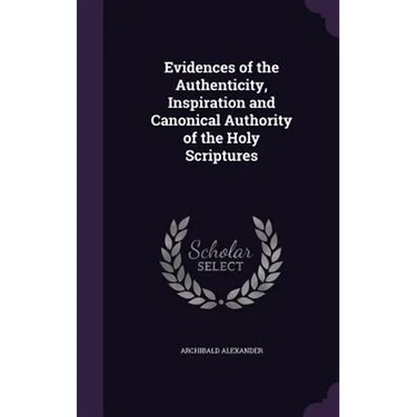 Evidences of the Authenticity, Inspiration and Canonical Authority of the Holy Scriptures