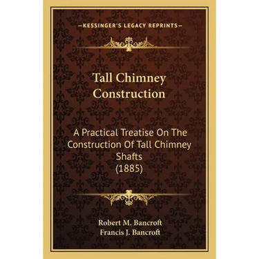 Tall Chimney Construction: A Practical Treatise on the Construction of Tall Chimney Shafts (1885)