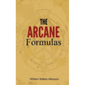 The Arcane Formulas: Or Mental Alchemy