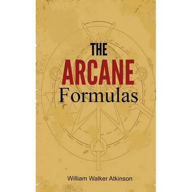 The Arcane Formulas: Or Mental Alchemy
