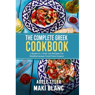The Complete Greek Cookbook: 2 Books in 1: Over 100 Recipes For Mediterranean Dishes From Greece