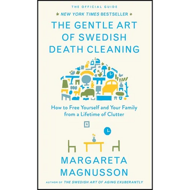 The Gentle Art of Swedish Death Cleaning: How to Free Yourself and Your Family from a Lifetime of Clutter