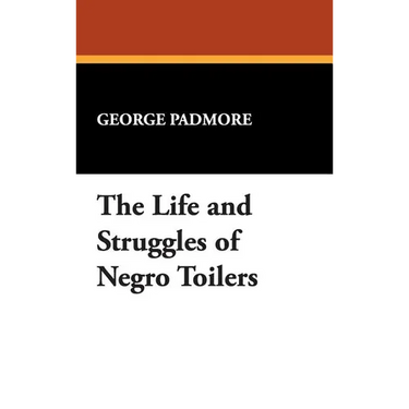 The Life and Struggles of Negro Toilers