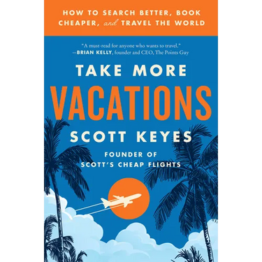 Take More Vacations: How to Search Better, Book Cheaper, and Travel the World