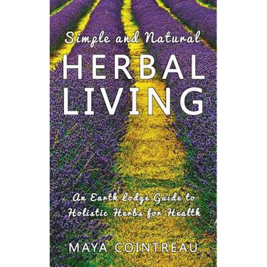 Simple and Natural Herbal Living - An Earth Lodge Guide to Holistic Herbs for Health