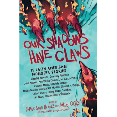 Our Shadows Have Claws: 15 Latin American Monster Stories