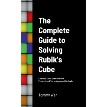 The Complete Guide to Solving Rubik's Cube: Learn to Solve the Cube with Professional Techniques and Methods