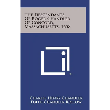 The Descendants of Roger Chandler of Concord, Massachusetts, 1658