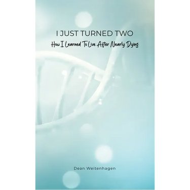 I Just Turned Two: How I Learned To Live After Nearly Dying