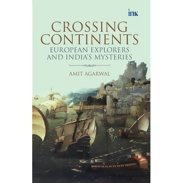Crossing Continents: European Explorers and India's Mysteries