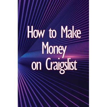 How to Make Money on Craigslist: A step-by-step approach to getting started producing money