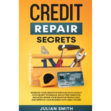 Credit Repair Secrets: Increase Your Credits Score in 30 Days Legally with Secret Technique. 609 Letters Templates Included. Repair Your Negative Prof