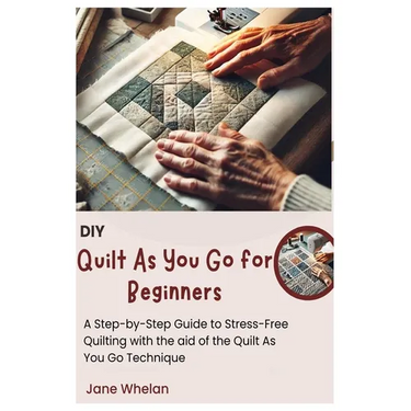 Diy Quilt As You Go for Beginners: A Step-by-Step Guide to Stress-Free Quilting with the aid of the Quilt As You Go Technique