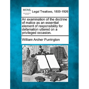 An Examination of the Doctrine of Malice as an Essential Element of Responsibility for Defamation Uttered on a Privileged Occasion.