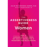 The Assertiveness Guide for Women: How to Communicate Your Needs, Set Healthy Boundaries, and Transform Your Relationships
